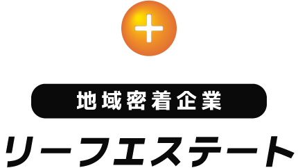 +地域密着企業リーフエステート